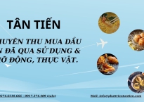 HÃY LIÊN HỆ ĐẾN TÂN TIẾN ĐỂ BÁN DẦU ĂN CŨ